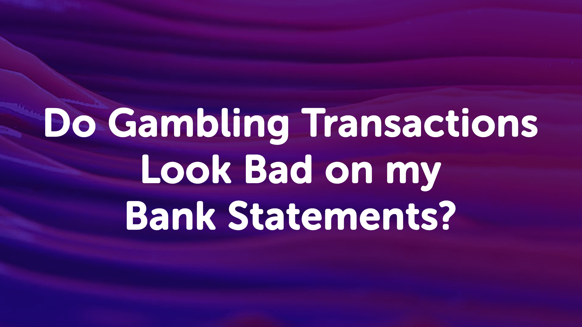 do gambling transactions look bad on my bank statements? | Cardiffmoneyman