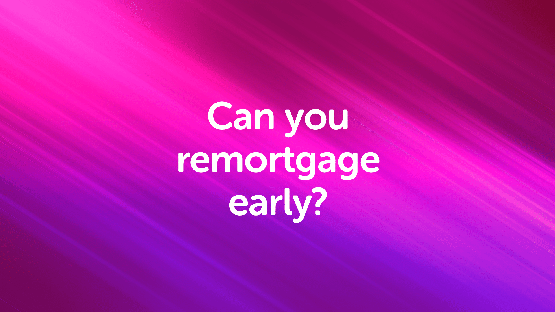 Can You Remortgage Early in Cardiff